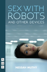 Sex with Robots and Other Devices (NHB Modern Plays) -  Nessah Muthy