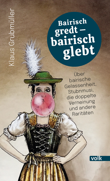 Bairisch gredt – bairisch glebt - Klaus Grubmüller