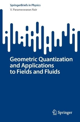 Geometric Quantization and Applications to Fields and Fluids - V. Parameswaran Nair
