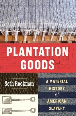 Plantation Goods - Seth Rockman