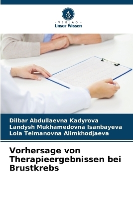 Vorhersage von Therapieergebnissen bei Brustkrebs - Dilbar Abdullaevna Kadyrova, Landysh Mukhamedovna Isanbayeva, Lola Telmanovna Alimkhodjaeva