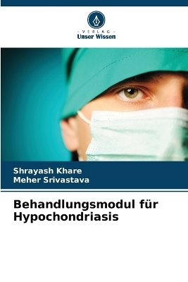 Behandlungsmodul für Hypochondriasis - Shrayash Khare, Meher Srivastava