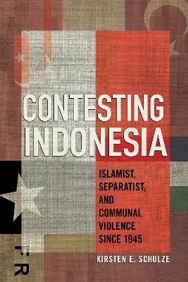 Contesting Indonesia - Kirsten E. Schulze