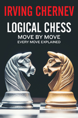 Logical Chess : Move By Move: Every Move Explained New Algebraic Edition -  Irving Chernev