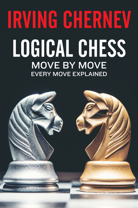 Logical Chess : Move By Move: Every Move Explained New Algebraic Edition -  Irving Chernev