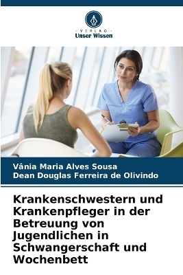 Krankenschwestern und Krankenpfleger in der Betreuung von Jugendlichen in Schwangerschaft und Wochenbett - V�nia Maria Alves Sousa, Dean Douglas Ferreira de Olivindo