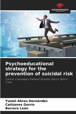 Psychoeducational strategy for the prevention of suicidal risk - Yuniel Abreu Hern�ndez, Ca�izares Gorr�n, Barrera Le�n