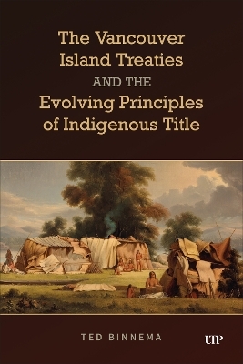 The Vancouver Island Treaties and the Evolving Principles of Indigenous Title - Ted Binnema