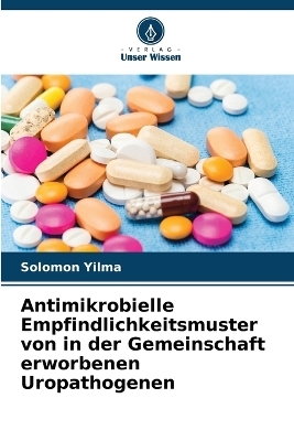 Antimikrobielle Empfindlichkeitsmuster von in der Gemeinschaft erworbenen Uropathogenen - Solomon Yilma