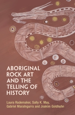 Aboriginal Art and the Telling of History - Laura Rademaker, Sally K. May, Gabriel Maralngurra, Joakim Goldhahn