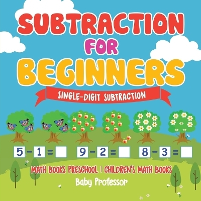 Subtraction for Beginners - Single-Digit Subtraction - Math Books Preschool Children's Math Books -  Baby Professor