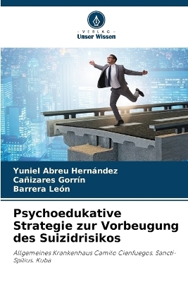 Psychoedukative Strategie zur Vorbeugung des Suizidrisikos - Yuniel Abreu Hernández, Cañizares Gorrín, Barrera León