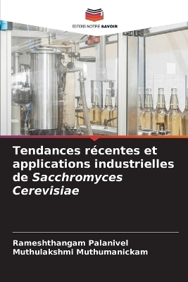 Tendances r�centes et applications industrielles de Sacchromyces Cerevisiae - Rameshthangam Palanivel, Muthulakshmi Muthumanickam