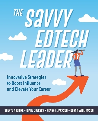 The Savvy Edtech Leader - Sheryl Abshire, Diane W. Doersch, Frankie Jackson, Donna Williamson