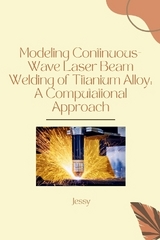 Modeling Continuous-Wave Laser Beam Welding of Titanium Alloy: A Computational Approach -  Jessy