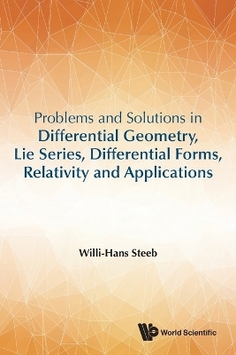 Problems And Solutions In Differential Geometry, Lie Series, Differential Forms, Relativity And Applications - Willi-Hans Steeb