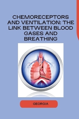 Chemoreceptors and Ventilation: The Link Between Blood Gases and Breathing -  Georgia