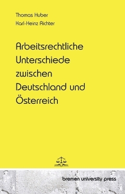 Arbeitsrechtliche Unterschiede zwischen Deutschland und Österreich - Thomas Huber, Karl-Heinz Richter