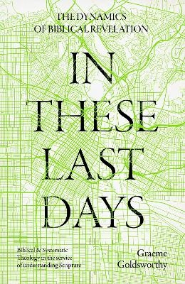 In These Last Days: The Dynamics of Biblical Revelation - Graeme Goldsworthy