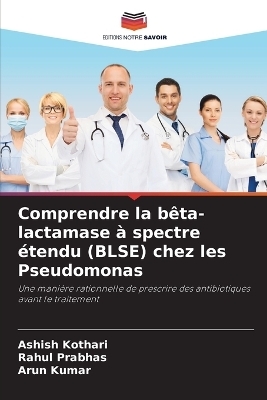 Comprendre la b�ta-lactamase � spectre �tendu (BLSE) chez les Pseudomonas - Ashish Kothari, Rahul Prabhas, Arun Kumar