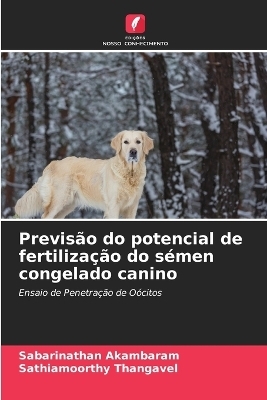 PrevisÃ£o do potencial de fertilizaÃ§Ã£o do sÃ©men congelado canino - Sabarinathan Akambaram, Sathiamoorthy Thangavel