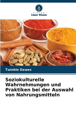 Soziokulturelle Wahrnehmungen und Praktiken bei der Auswahl von Nahrungsmitteln - Twinkle Dawes