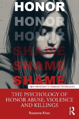 The Psychology of Honor Abuse, Violence and Killings - Roxanne Khan