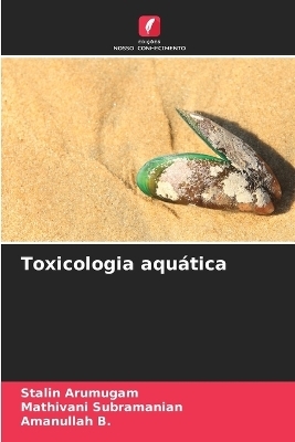 Toxicologia aquÃ¡tica - Stalin Arumugam, Mathivani Subramanian, Amanullah B.