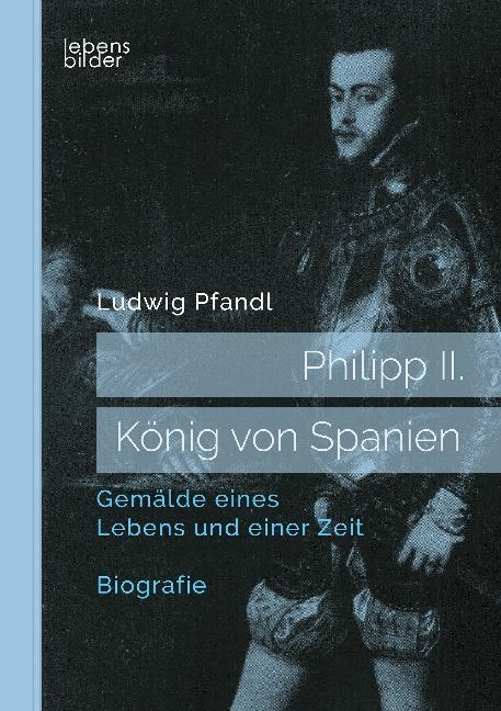 Philipp II. König von Spanien - Ludwig Pfandl