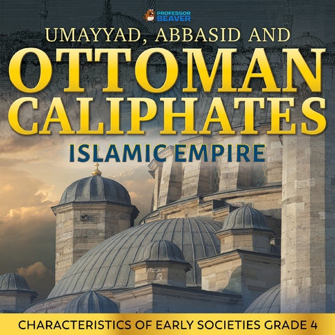 Umayyad, Abbasid and Ottoman Caliphates - Islamic Empire History Book 3rd Grade | Children's History -  Professor Beaver