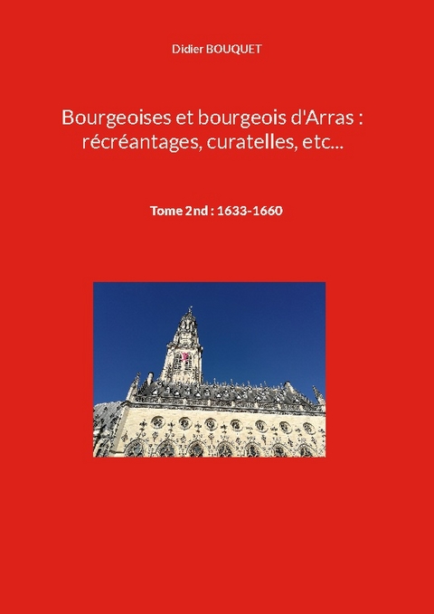 Bourgeoises et bourgeois d'Arras : rÃ©crÃ©antages, curatelles, etc - Didier Bouquet