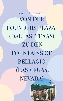 Von der Founders Plaza (Dallas, Texas) zu den Fountains of Bellagio (Las Vegas, Nevada) - Karin Heiermann