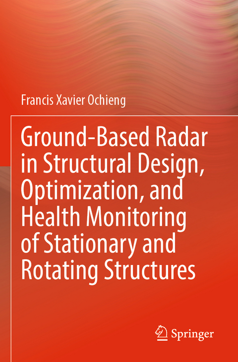 Ground-Based Radar in Structural Design, Optimization, and Health Monitoring of Stationary and Rotating Structures - Francis Xavier Ochieng