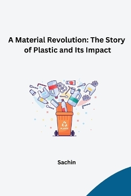 A Material Revolution: The Story of Plastic and Its Impact -  Sachin