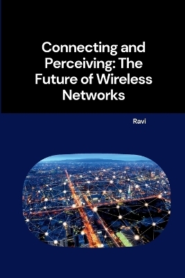 Connecting and Perceiving: The Future of Wireless Networks -  Ravi