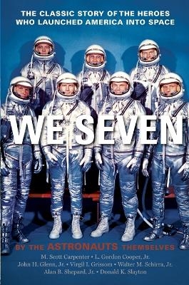We Seven - Scott M Carpenter, Gordon L Cooper, John H Glenn, Virgil I Grissom, Walter M Schirra