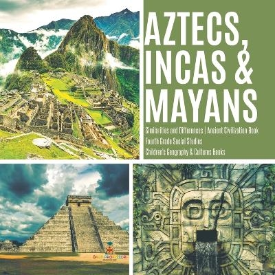 Aztecs, Incas & Mayans Similarities and Differences Ancient Civilization Book Fourth Grade Social Studies Children's Geography & Cultures Books -  Baby Professor