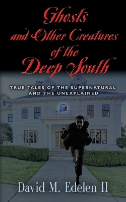 Ghosts and Other Creatures of the Deep South - David Middleton Edelen  II