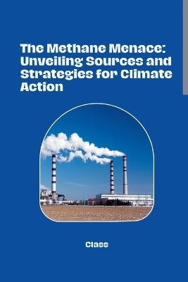 The Methane Menace: Unveiling Sources and Strategies for Climate Action -  Class