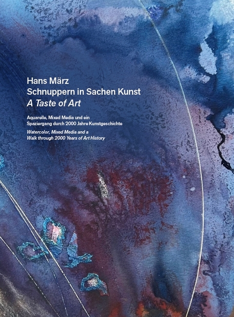 Hans März – Schnuppern in Sachen Kunst / A Taste of Art – Aquarelle, Mixed Media und ein Spaziergang durch 2000 Jahre Kunstgeschichte / Watercolour, Mixed Media and a Walk through 2000 Years of Art History - Hans März