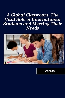 A Global Classroom: The Vital Role of International Students and Meeting Their Needs -  PAREKH