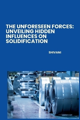 The Unforeseen Forces: Unveiling Hidden Influences on Solidification -  Shivani