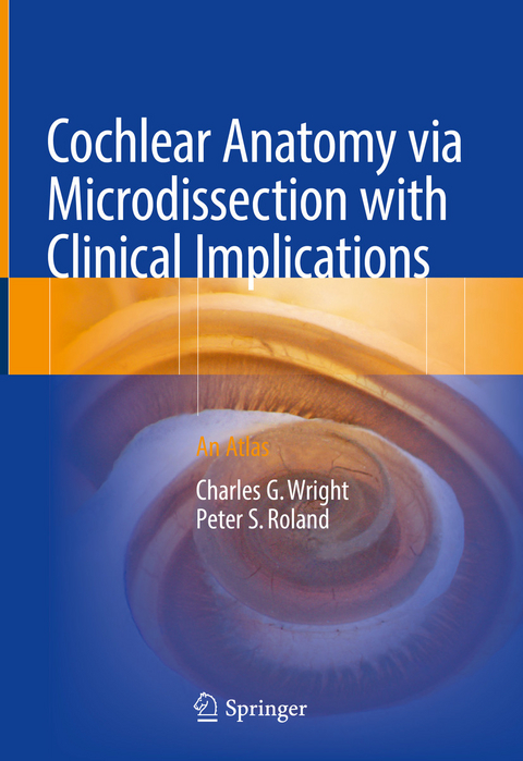 Cochlear Anatomy via Microdissection with Clinical Implications -  Charles G. Wright,  Peter S. Roland