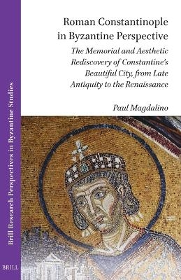Roman Constantinople in Byzantine Perspective - Paul Magdalino