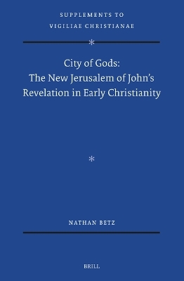 City of Gods: The New Jerusalem of John's Revelation in Early Christianity - Nathan Betz