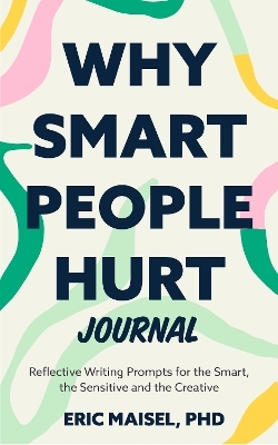 Why Smart People Hurt Journal - Eric Maisel