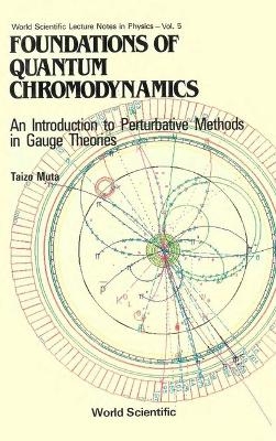 Foundations Of Quantum Chromodynamics: An Introduction To Perturbative Methods In Gauge Theories - Taizo Muta