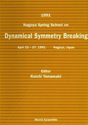 Dynamical Symmetry Breaking - Proceedings Of The 1991 Nagoya Spring School - 