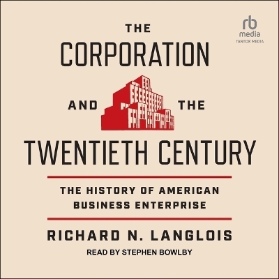 The Corporation and the Twentieth Century - Richard N Langlois