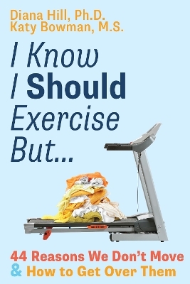 I Know I Should Exercise, But... - Diana Hill, Katy Bowman